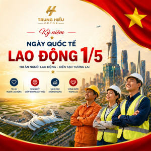 Ngày Quốc tế Lao động 1/5 - Tri ân những giá trị lao động bền vững
